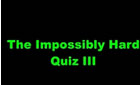 The Impossibly Hard Quiz 3